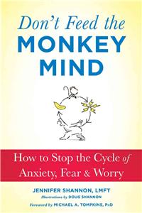 Don't Feed the Monkey Mind: How to Stop the Cycle of Anxiety, Fear, and Worry