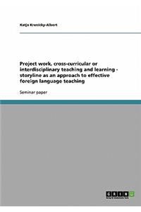 Project work, cross-curricular or interdisciplinary teaching and learning - storyline as an approach to effective foreign language teaching