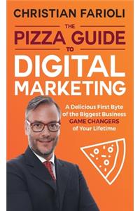 Pizza Guide to Digital Marketing: A Delicious First Byte of the Biggest Business Game Changers of Your Lifetime