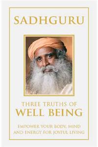 Three Truths Of Well Being: Empower Your Body, Mind And Energy For Joyful Living