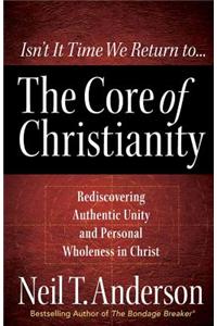 The Core of Christianity: Rediscovering Authentic Unity and Personal Wholeness in Christ