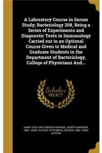 A Laboratory Course in Serum Study; Bacteriology 208, Being a Series of Experiments and Diagnostic Tests in Immunology Carried out in an Optional Course Given to Medical and Graduate Students in the Department of Bacteriology, College of Physicians