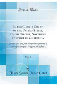 In the Circuit Court of the United States, Ninth Circuit, Northern District of California, Vol. 2: The Spring Valley Water Works (a Corporation), Complainant vs. the City and County of San Francisco (a Municipal Corporation); Appendix to Complainan