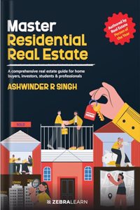 Master Residential Real Estate - Comprehensive Guide to Real Estate Professionals, Students, Investors & Home Buyers by Ashwinder R Singh | Indian Real Estate, Finance & Investing, Home Buying Guide | Zebralearn