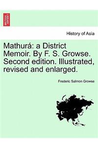 Mathurá: a District Memoir. By F. S. Growse. Second edition. Illustrated, revised and enlarged.