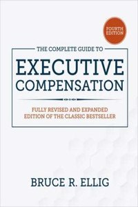 Complete Guide to Executive Compensation, Fourth Edition