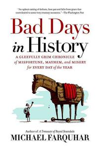 Bad Days in History: A Gleefully Grim Chronicle of Misfortune, Mayhem, and Misery for Every Day of the Year