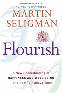 Flourish: A New Understanding of Happiness and Well-being and How to Achieve Them