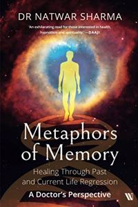 Metaphors of Memory: Healing Through Past and Current Life Regression A Doctor's Perspective