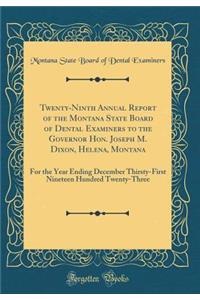 Twenty-Ninth Annual Report of the Montana State Board of Dental Examiners to the Governor Hon. Joseph M. Dixon, Helena, Montana: For the Year Ending December Thirsty-First Nineteen Hundred Twenty-Three (Classic Reprint)