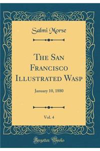 The San Francisco Illustrated Wasp, Vol. 4: January 10, 1880 (Classic Reprint)