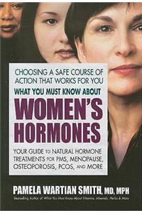 What You Must Know about Women's Hormones: Your Guide to Natural Hormone Treatments for Pms, Menopause, Osteoporis, Pcos, and More