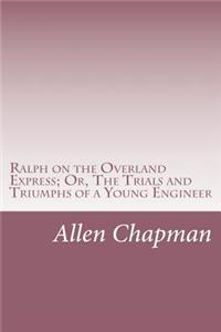 Ralph on the Overland Express; Or, The Trials and Triumphs of a Young Engineer