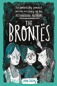 The Brontes: The Fantastically Feminist (and Totally True) Story of the Astonishing Authors