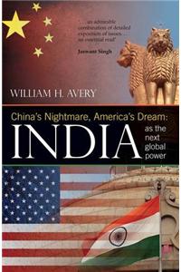 CHINA’S NIGHTMARE, AMERICA’S DREAM: INDIA AS THE NEXT GLOBAL POWER