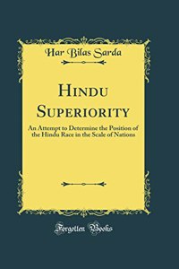 Hindu Superiority: An Attempt to Determine the Position of the Hindu Race in the Scale of Nations (Classic Reprint): An Attempt to Determine the Position of the Hindu Race in the Scale of Nations (Classic Reprint)