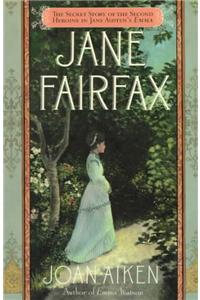 Jane Fairfax: The Secret Story of the Second Heroine in Jane Austen's Emma