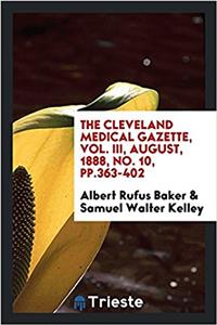 Cleveland Medical Gazette, Vol. III, August, 1888, No. 10, Pp.363-402