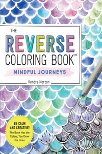 The Reverse Coloring Book™: Mindful Journeys