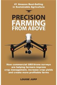 Precision Farming From Above: How Commercial Drone Systems are Helping Farmers Improve Crop Management, Increase Crop Yields and Create More Profitable Farms.