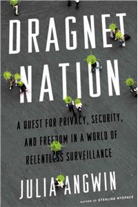 Dragnet Nation: A Quest for Privacy, Security, and Freedom in a World of Relentless Surveillance