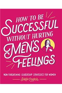 How to Be Successful Without Hurting Men's Feelings