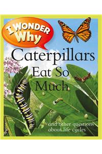 I Wonder Why Caterpillars Eat So Much