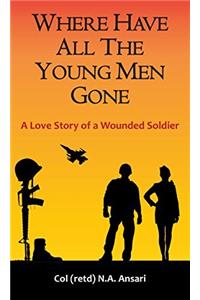 Where Have All The Young Men Gone: A Love Story of a Wounded Soldier