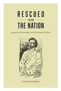 Rescued from the Nation: Anagarika Dharmapala and the Buddhist World