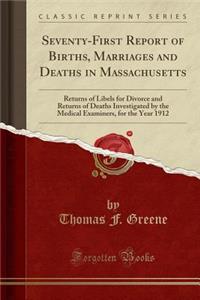 Seventy-First Report of Births, Marriages and Deaths in Massachusetts: Returns of Libels for Divorce and Returns of Deaths Investigated by the Medical Examiners, for the Year 1912 (Classic Reprint): Returns of Libels for Divorce and Returns of Deaths Investigated by the Medical Examiners, for the Year 1912 (Classic Reprint)