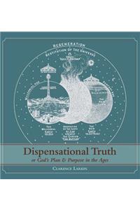 Dispensational Truth [with Full Size Illustrations], or God's Plan and Purpose in the Ages