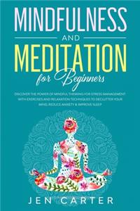 Mindfulness and Meditation for Beginners: Discover the Power of Mindful Thinking for stress management: with exercises and relaxation techniques to declutter your mind, reduce anxiety & impr