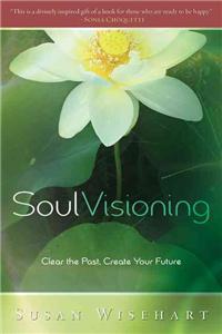 Soul Visioning: Clear the Past, Create Your Future