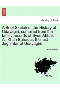 Brief Sketch of the History of Udayagiri, compiled from the family records of Syud Abbas Ali Khan Bahadur, the last Jaghirdar of Udayagiri.