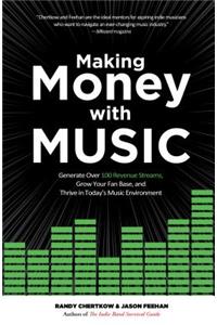 Making Money with Music: Generate Over 100 Revenue Streams, Grow Your Fan Base, and Thrive in Today's Music Environment