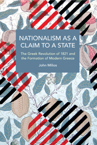 Nationalism as a Claim to a State: The Greek Revolution of 1821 and the Formation of Modern Greece