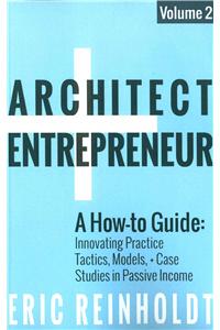 Architect and Entrepreneur: A How-To Guide for Innovating Practice: Tactics, Models, and Case Studies in Passive Income