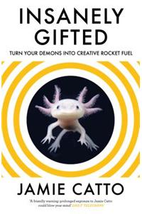 Insanely Gifted: Turn Your Demons Into Creative Rocket Fuel: Turn Your Demons Into Creative Rocket Fuel