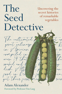 Seed Detective: Uncovering the Secret Histories of Remarkable Vegetables