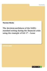 The decision-usefulness of the IASB's standard setting during the financial crisis using the example of IAS 17 - Lease