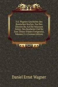 D.E. Wagners Geschichte Des Russischen Reiches, Von Den Altesten Bis Auf Die Neuesten Zeiten: Neu Bearbeitet Und Bis Zum Tilsiter Frieden Fortgesetzt, Volumes 3-4 (German Edition)