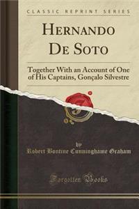 Hernando de Soto: Together with an Account of One of His Captains, Gonï¿½alo Silvestre (Classic Reprint)