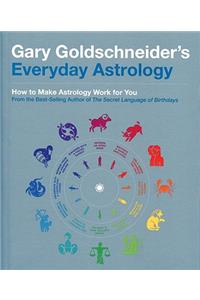 Gary Goldschneider's Everyday Astrology: How to Make Astrology Work for You