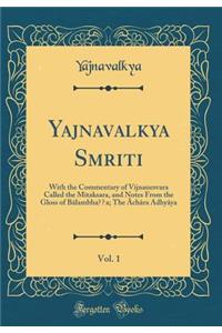 Yajnavalkya Smriti, Vol. 1: With the Commentary of Vijnanesvara Called the Mitaksara, and Notes from the Gloss of Bï¿½lambhaṭṭa; The ï¿½chï¿½ra Adhyï¿½ya (Classic Reprint)