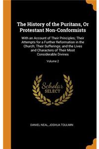 The History of the Puritans, or Protestant Non-Conformists: With an Account of Their Principles; Their Attempts for a Further Reformation in the Church; Their Sufferings; And the Lives and Characters of Their Most Considerable Divines; Volume 2