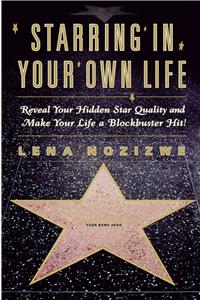 Starring in Your Own Life: Reveal Your Hidden Star Quality and Make Your Life a Blockbuster Hit