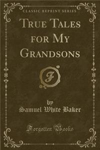 True Tales for My Grandsons (Classic Reprint)