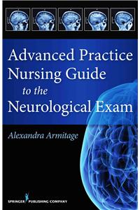 Advanced Practice Nursing Guide to the Neurological Exam