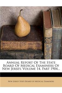 Annual Report of the State Board of Medical Examiners of New Jersey, Volume 14, Part 1904...