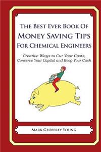 Best Ever Book of Money Saving Tips for Chemical Engineers: Creative Ways to Cut Your Costs, Conserve Your Capital And Keep Your Cash